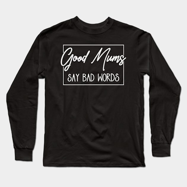 Good Mums (Moms) Say Bad Words Long Sleeve T-Shirt by Amanda Lucas